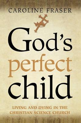 God's Perfect Child: Living and Dying the Christian Science Church (Paperback)