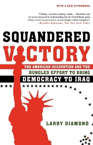 Squandered Victory: The American Occupation and the Bungled Effort to Bring Democracy to Iraq (Paperback)