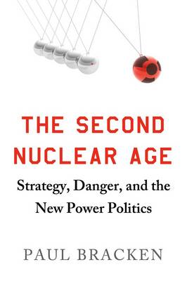 The Second Nuclear Age: Strategy, Danger, and the New Power Politics (Hardback)