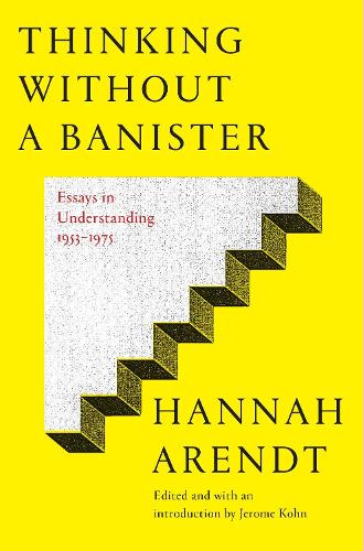 Thinking Without A Banister: Essays in Understanding, 1953-1975 (Hardback)