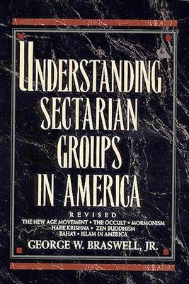 Understanding Sectarian Groups in America: The New Age Movement, the Occult, Mormonism, Hare Krishna, Zen Buddhism, Baha'i and Islam in America (Paperback)