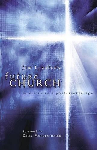 Future Church: Ministry in a Post-Seeker Age (Paperback)