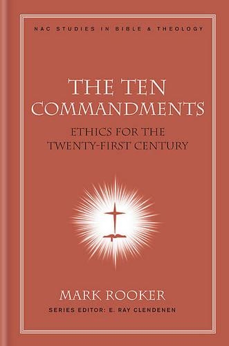 The Ten Commandments: Ethics for the Twenty-First Century - New American Commentary Studies in Bible & Theology 07 (Hardback)