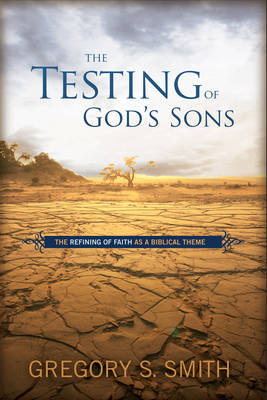 The Testing of God's Sons: The Refining of Faith as a Biblical Theme (Hardback)