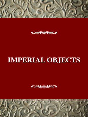 Imperial Objects: Essays on Victorian Women's Emigration and the Unauthorized Imperial Experience (Hardback)