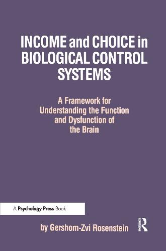 Income and Choice in Biological Control Systems: A Framework for Understanding the Function and Dysfunction of the Brain (Hardback)