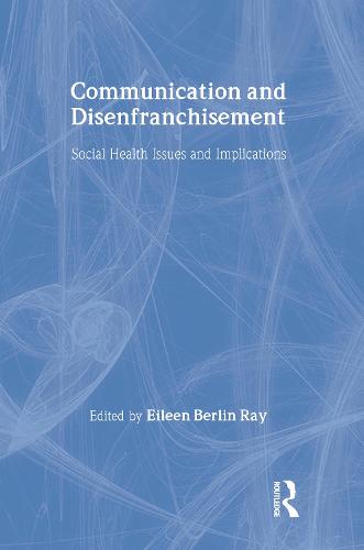 Communication and Disenfranchisement: Social Health Issues and Implications - Routledge Communication Series (Hardback)