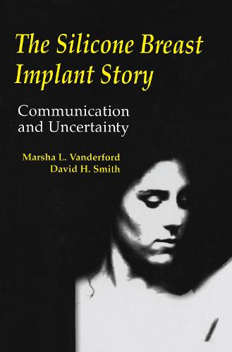 The Silicone Breast Implant Story: Communication and Uncertainty - Routledge Communication Series (Hardback)