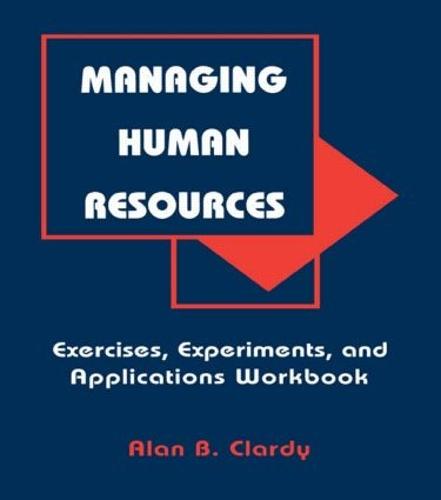 Managing Human Resources: Exercises, Experiments, and Applications (Hardback)