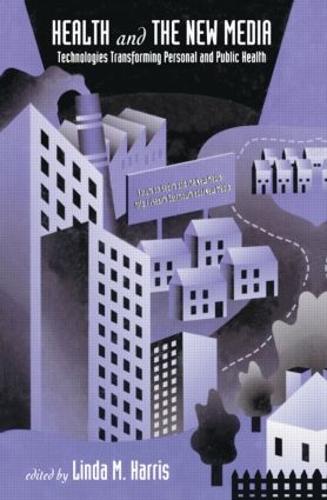 Health and the New Media: Technologies Transforming Personal and Public Health - Routledge Communication Series (Paperback)
