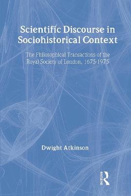 Scientific Discourse in Sociohistorical Context: The Philosophical Transactions of the Royal Society of London, 1675-1975 - Rhetoric, Knowledge, and Society Series (Hardback)