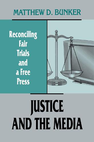 Justice and the Media: Reconciling Fair Trials and A Free Press - Routledge Communication Series (Hardback)