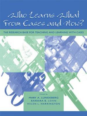Who Learns What From Cases and How?: The Research Base for Teaching and Learning With Cases (Paperback)