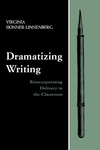 Dramatizing Writing: Reincorporating Delivery in the Classroom (Hardback)