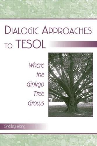Dialogic Approaches to TESOL: Where the Ginkgo Tree Grows (Paperback)