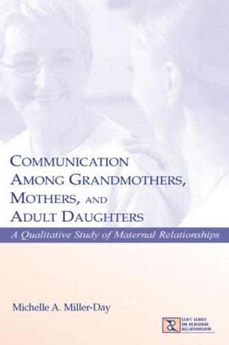 Communication Among Grandmothers, Mothers, and Adult Daughters: A Qualitative Study of Maternal Relationships - LEA's Series on Personal Relationships (Hardback)