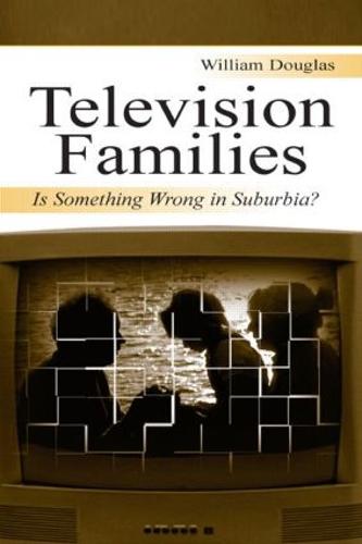 Television Families: Is Something Wrong in Suburbia? - Routledge Communication Series (Hardback)