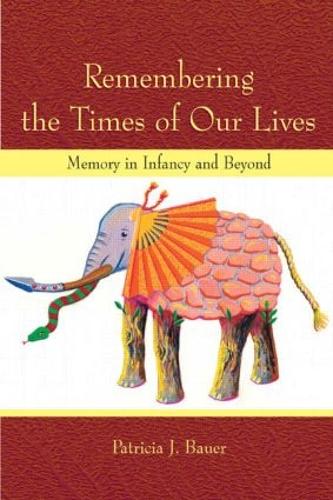 Remembering the Times of Our Lives: Memory in Infancy and Beyond - Developing Mind Series (Hardback)