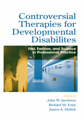 Controversial Therapies for Developmental Disabilities: Fad, Fashion, and Science in Professional Practice (Hardback)