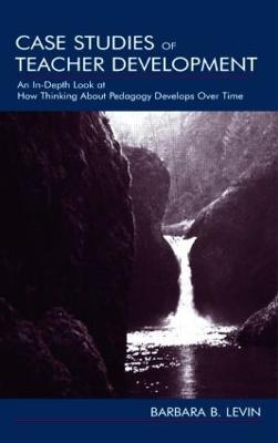 Case Studies of Teacher Development: An In-Depth Look at How Thinking About Pedagogy Develops Over Time (Paperback)