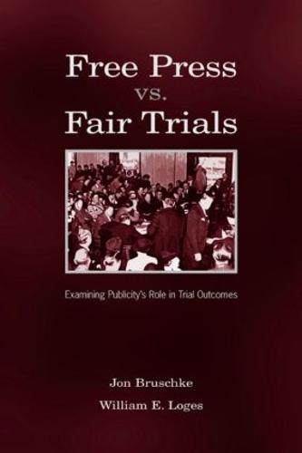 Free Press Vs. Fair Trials: Examining Publicity's Role in Trial Outcomes - Routledge Communication Series (Hardback)