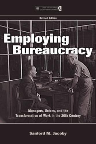 Employing Bureaucracy: Managers, Unions, and the Transformation of Work in the 20th Century, Revised Edition - Organization and Management Series (Paperback)