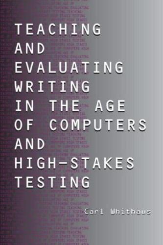 Teaching and Evaluating Writing in the Age of Computers and High-Stakes Testing (Paperback)