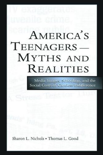 America's Teenagers--Myths and Realities: Media Images, Schooling, and the Social Costs of Careless Indifference (Paperback)