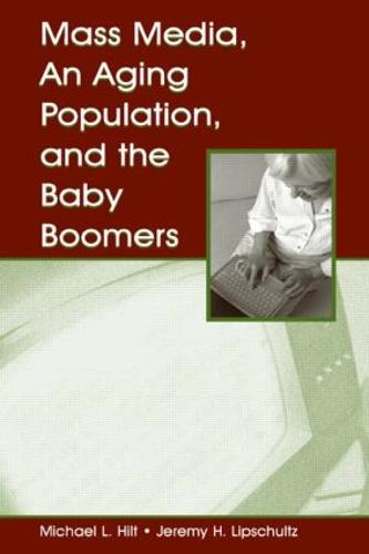 Mass Media, An Aging Population, and the Baby Boomers - Routledge Communication Series (Hardback)