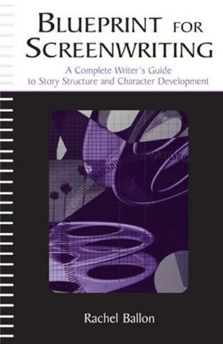 Blueprint for Screenwriting: A Complete Writer's Guide to Story Structure and Character Development (Hardback)