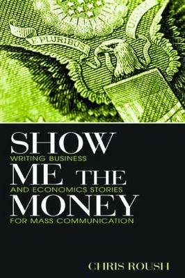 Show Me the Money: Writing Business and Economics Stories for Mass Communication - Routledge Communication Series (Paperback)