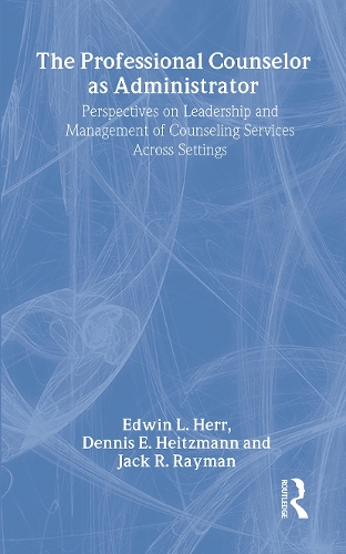 The Professional Counselor as Administrator: Perspectives on Leadership and Management of Counseling Services Across Settings (Hardback)