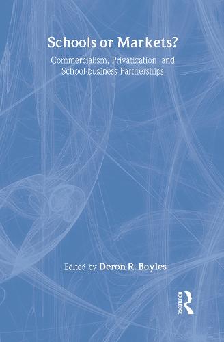 Schools or Markets?: Commercialism, Privatization, and School-business Partnerships (Hardback)