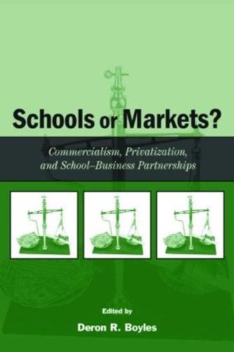 Schools or Markets?: Commercialism, Privatization, and School-business Partnerships (Paperback)