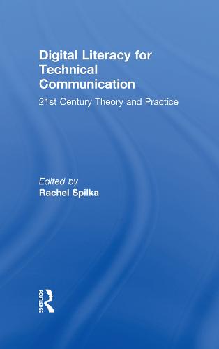 Digital Literacy for Technical Communication: 21st Century Theory and Practice (Hardback)
