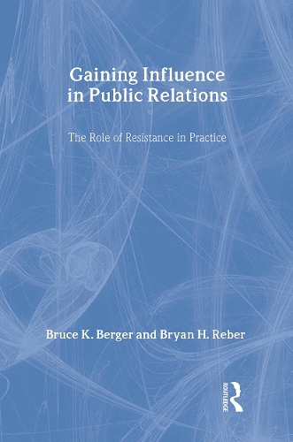 Gaining Influence in Public Relations: The Role of Resistance in Practice - Routledge Communication Series (Hardback)
