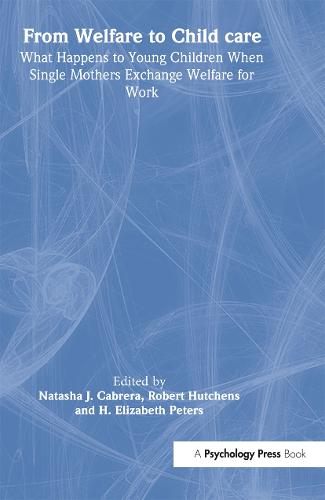 From Welfare to Childcare: What Happens to Young Children When Mothers Exchange Welfare for Work? (Hardback)
