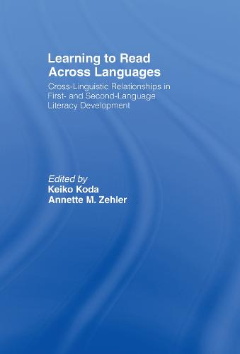 Learning to Read Across Languages: Cross-Linguistic Relationships in First- and Second-Language Literacy Development (Hardback)