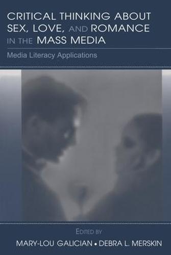 Critical Thinking About Sex, Love, and Romance in the Mass Media: Media Literacy Applications - Routledge Communication Series (Hardback)