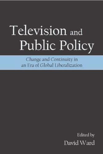 Television and Public Policy: Change and Continuity in an Era of Global Liberalization (Paperback)