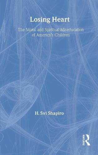 Losing Heart: The Moral and Spiritual Miseducation of America's Children (Hardback)