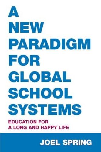 A New Paradigm for Global School Systems: Education for a Long and Happy Life - Sociocultural, Political, and Historical Studies in Education (Paperback)