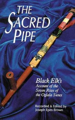 The Sacred Pipe: Black Elk's Account of the Seven Rites of the Oglala Sioux (Paperback)