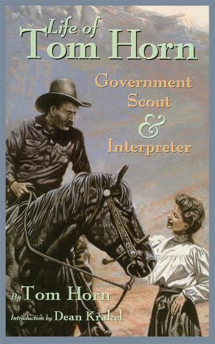Life of Tom Horn, Government Scout and Interpreter, Written by Himself, Together with His Letters and Statements by His Friends: A Vindication (Paperback)
