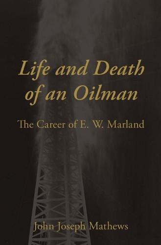 Life and Death of an Oilman: The Career of E.W. Marland (Paperback)