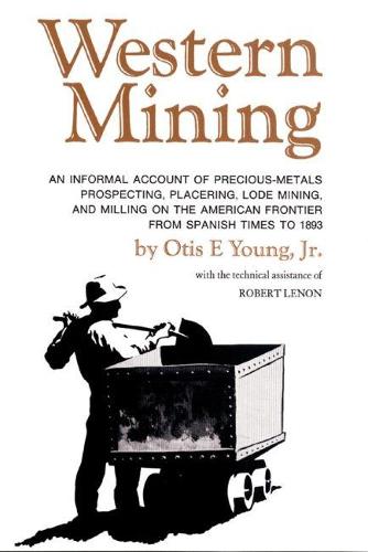 Western Mining: An Informal Account of Precious Metals Prospecting, Placering, Lode Mining and Milling on the American Frontier from Spanish Times to 1893 (Paperback)