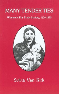 Many Tender Ties: Women in Fur Trade Society, 1670-1870 (Paperback)