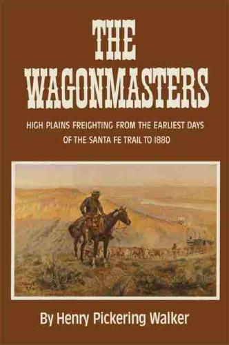 Wagonmasters: High Plains Freighting from the Earliest Days of the Sante Fe Trail to 1880 (Paperback)