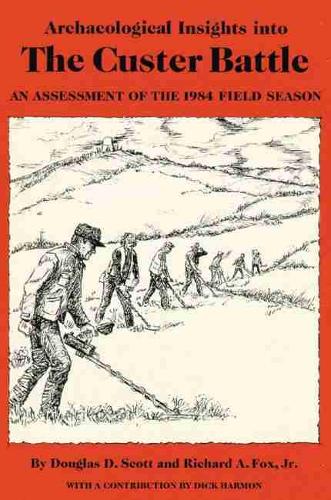 Archaeological Insights into the Custer Battle: An Assessment of the 1984 Field Season (Paperback)