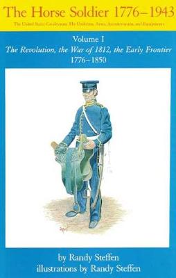 The Horse Soldier, 1776-1943: The United States Cavalryman - His Uniforms, Arms, Accoutrements and Equipment (Paperback)